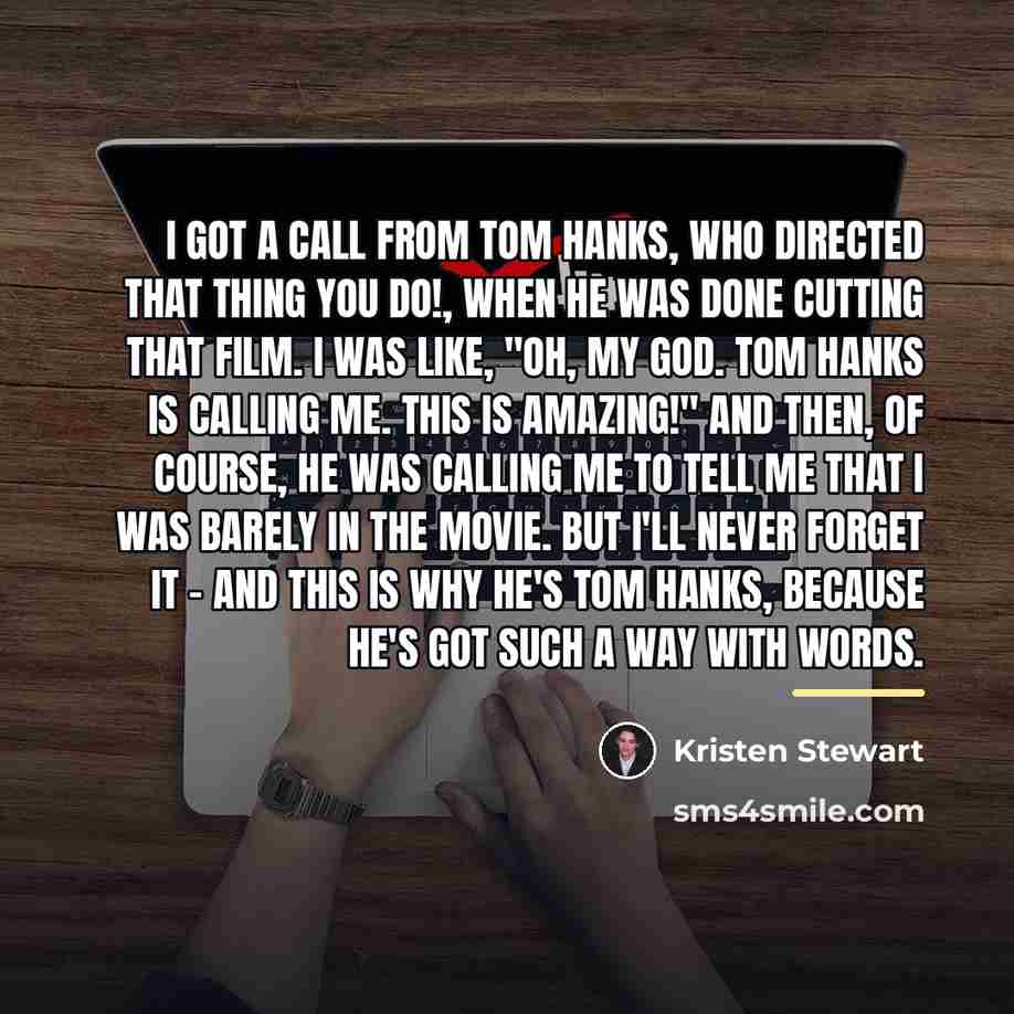 “I got a call from Tom Hanks, who directed That…” quote by Kristen Stewart