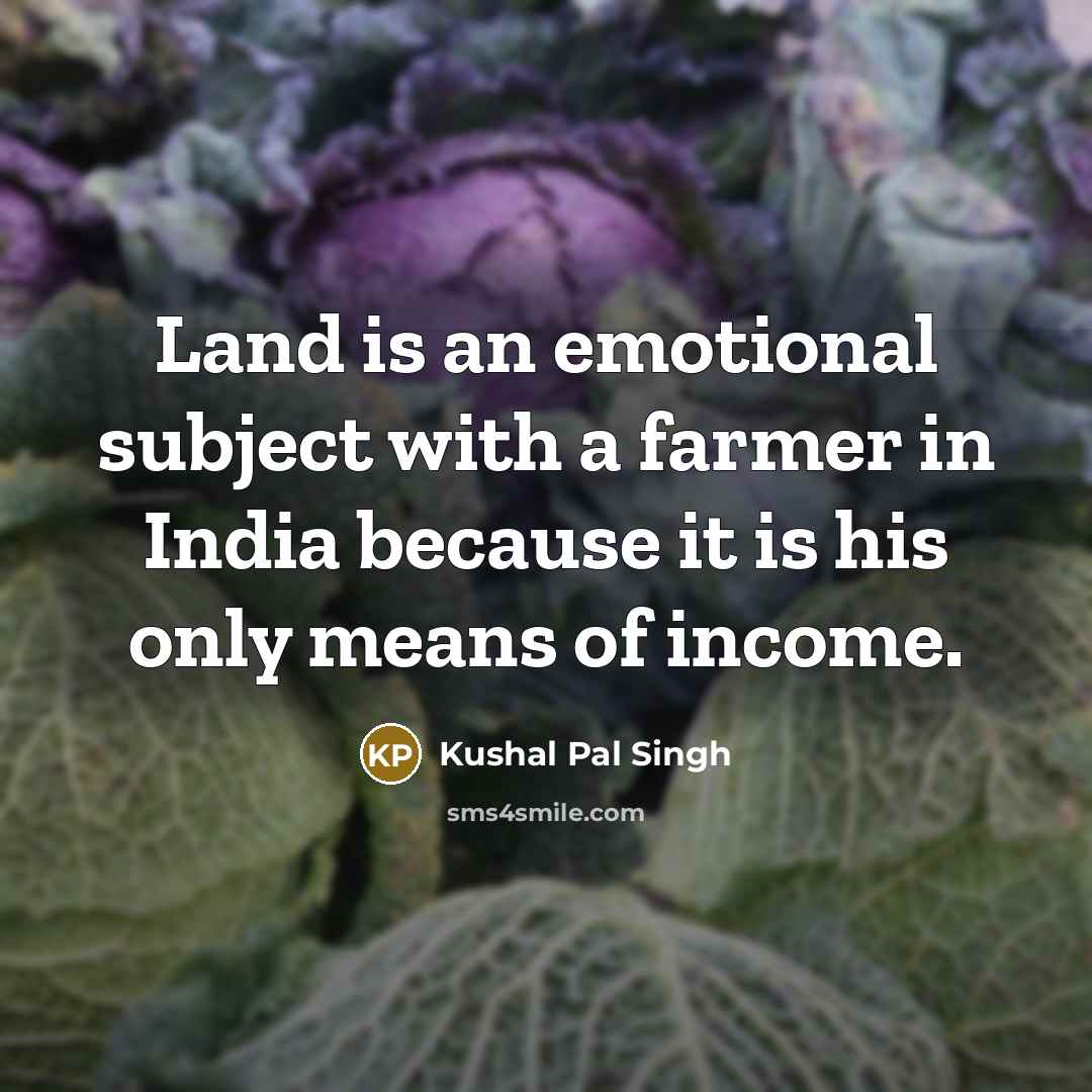 “Land is an emotional subject with a farmer in India…” quote by Kushal Pal Singh