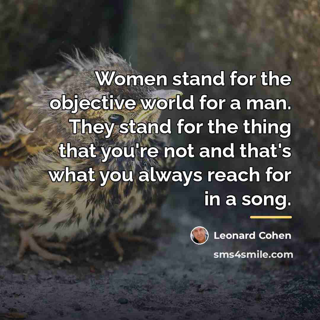 “Women stand for the objective world for a man. They…” quote by Leonard Cohen