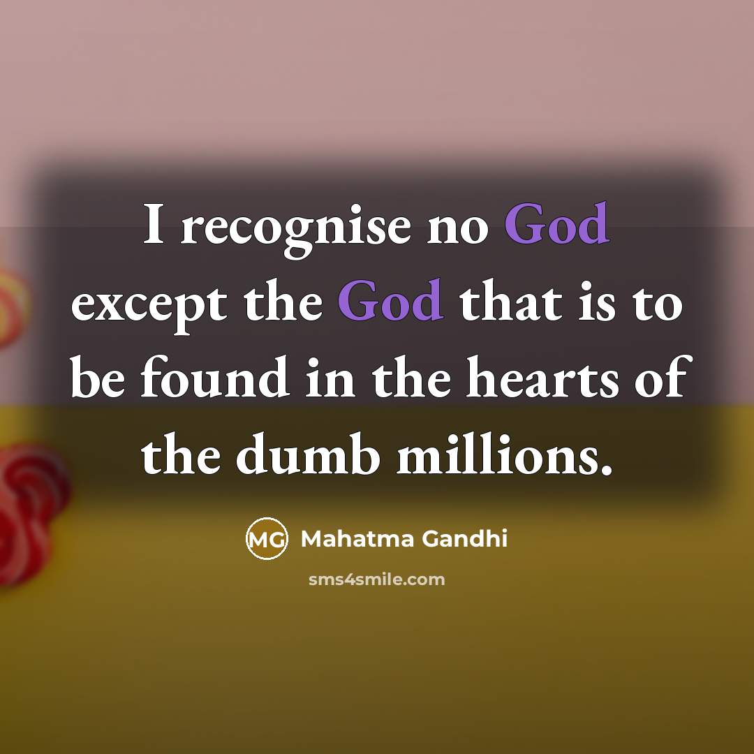 “I recognise no God except the God that is to…” quote by Mahatma Gandhi