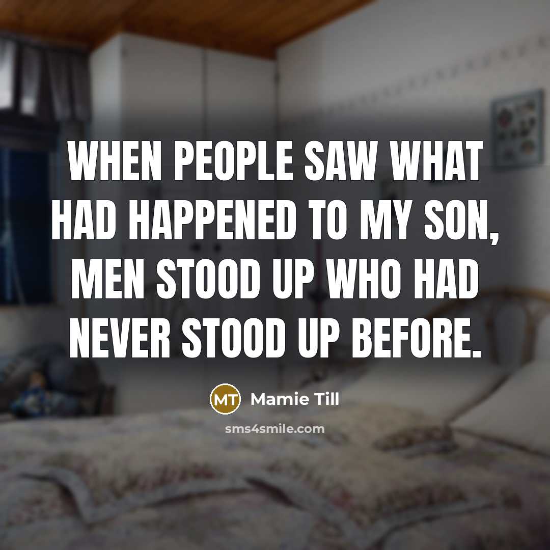 “When people saw what had happened to my son, men…” quote by Mamie Till