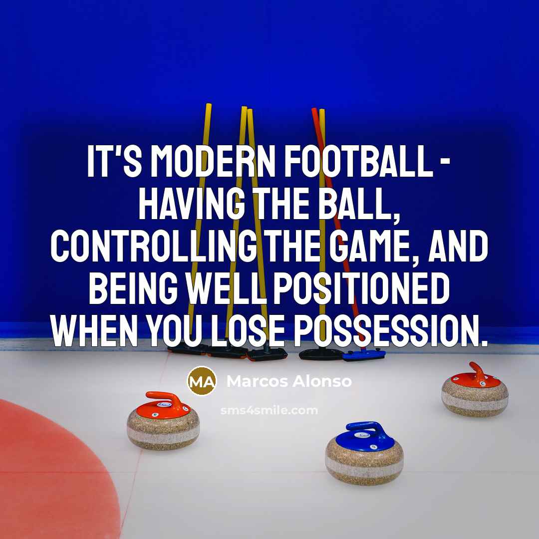 “It's modern football - having the ball, controlling the game,…” quote by Marcos Alonso