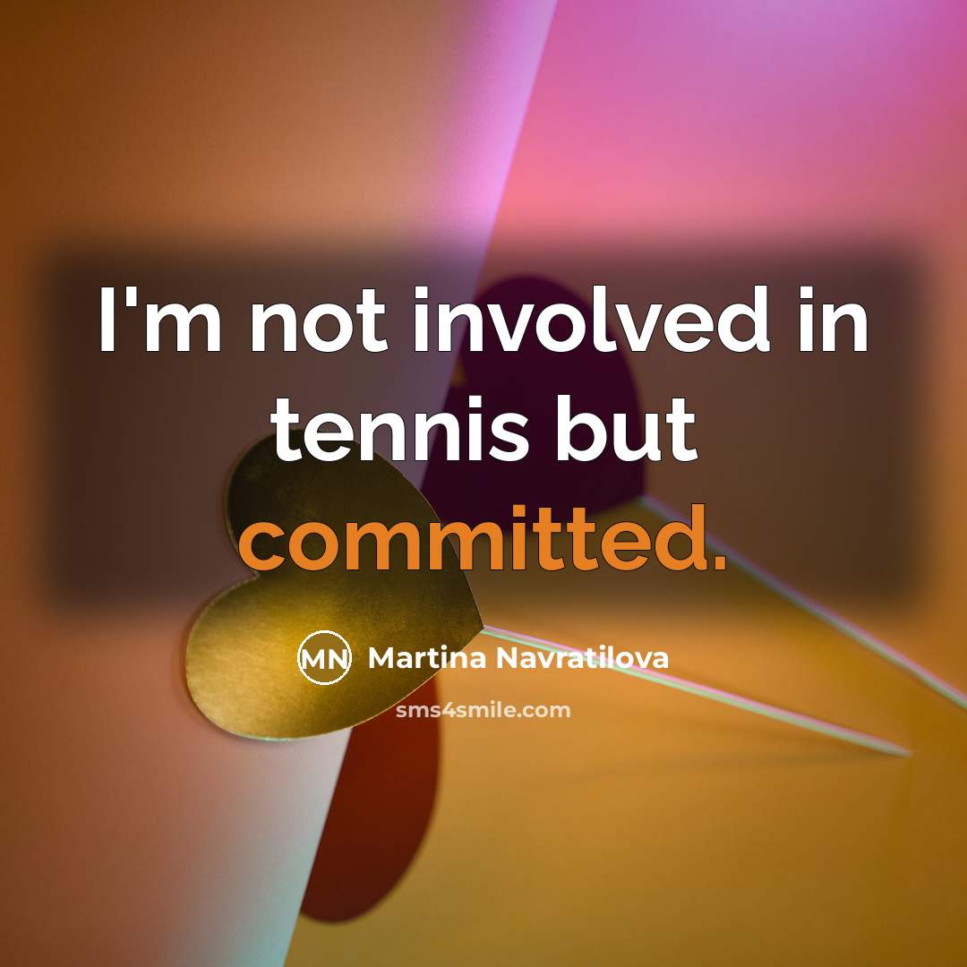 “I'm not involved in tennis but committed.…” quote by Martina Navratilova
