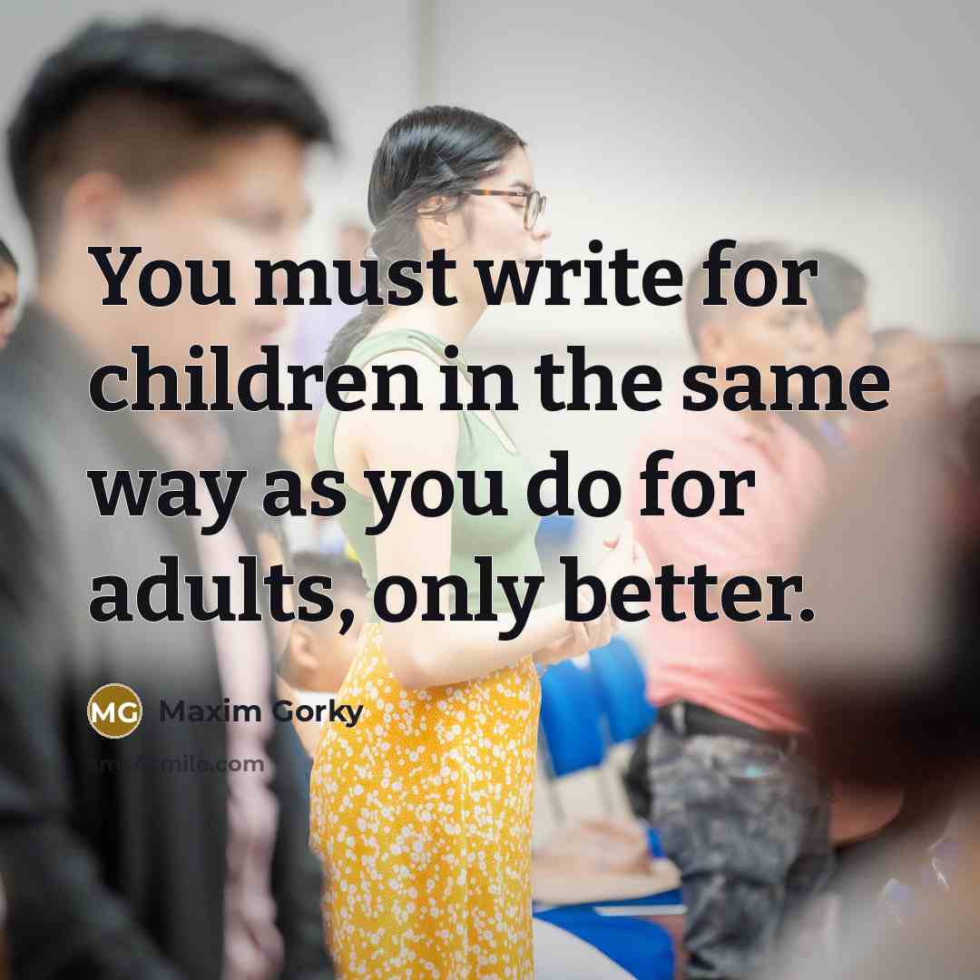 “You must write for children in the same way as…” quote by Maxim Gorky