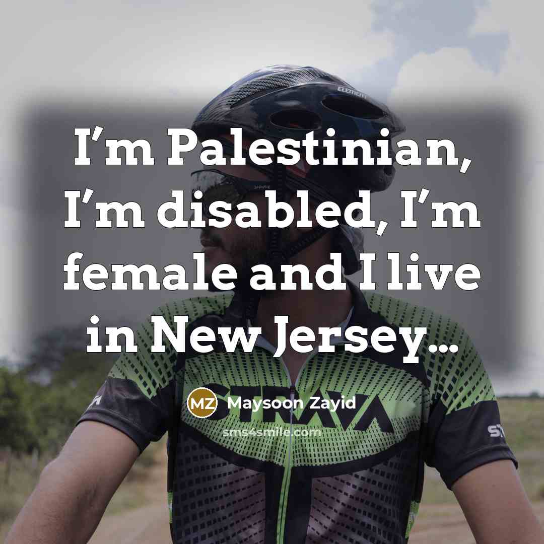 “I’m Palestinian, I’m disabled, I’m female and I live in…” quote by Maysoon Zayid