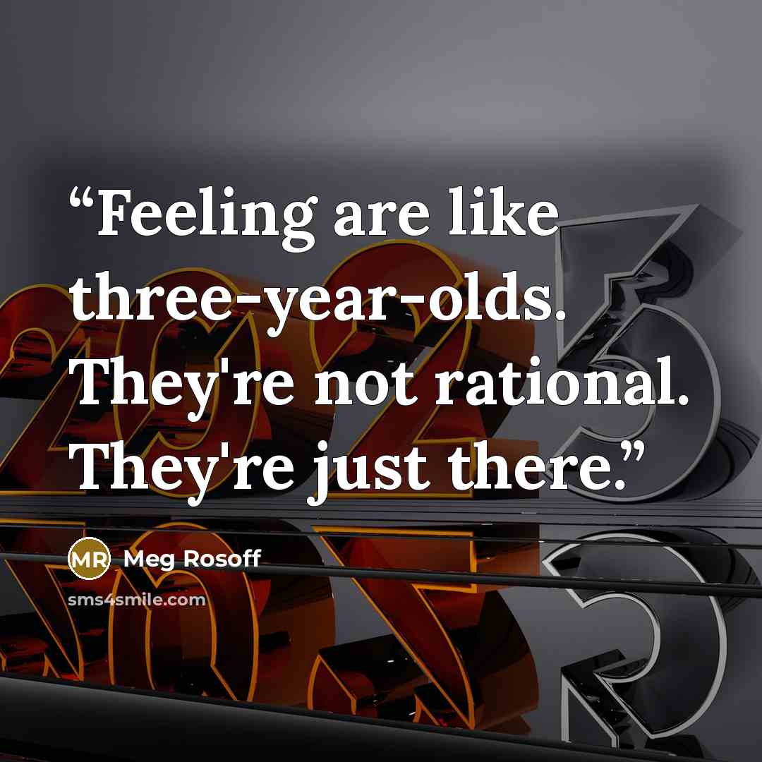 “Feeling are like three-year-olds. They're not rational. They're just there.” quote by Meg Rosoff