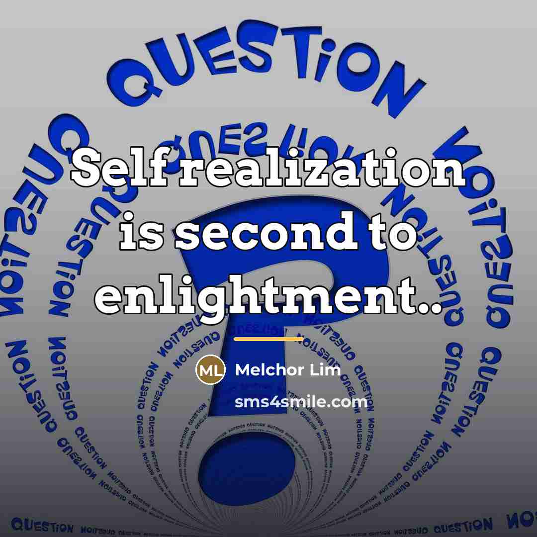 “Self realization is second to enlightment..…” quote by Melchor Lim