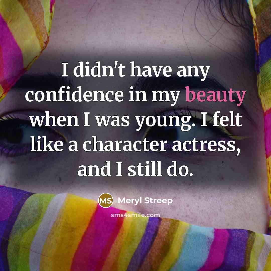 “I didn't have any confidence in my beauty when I…” quote by Meryl Streep