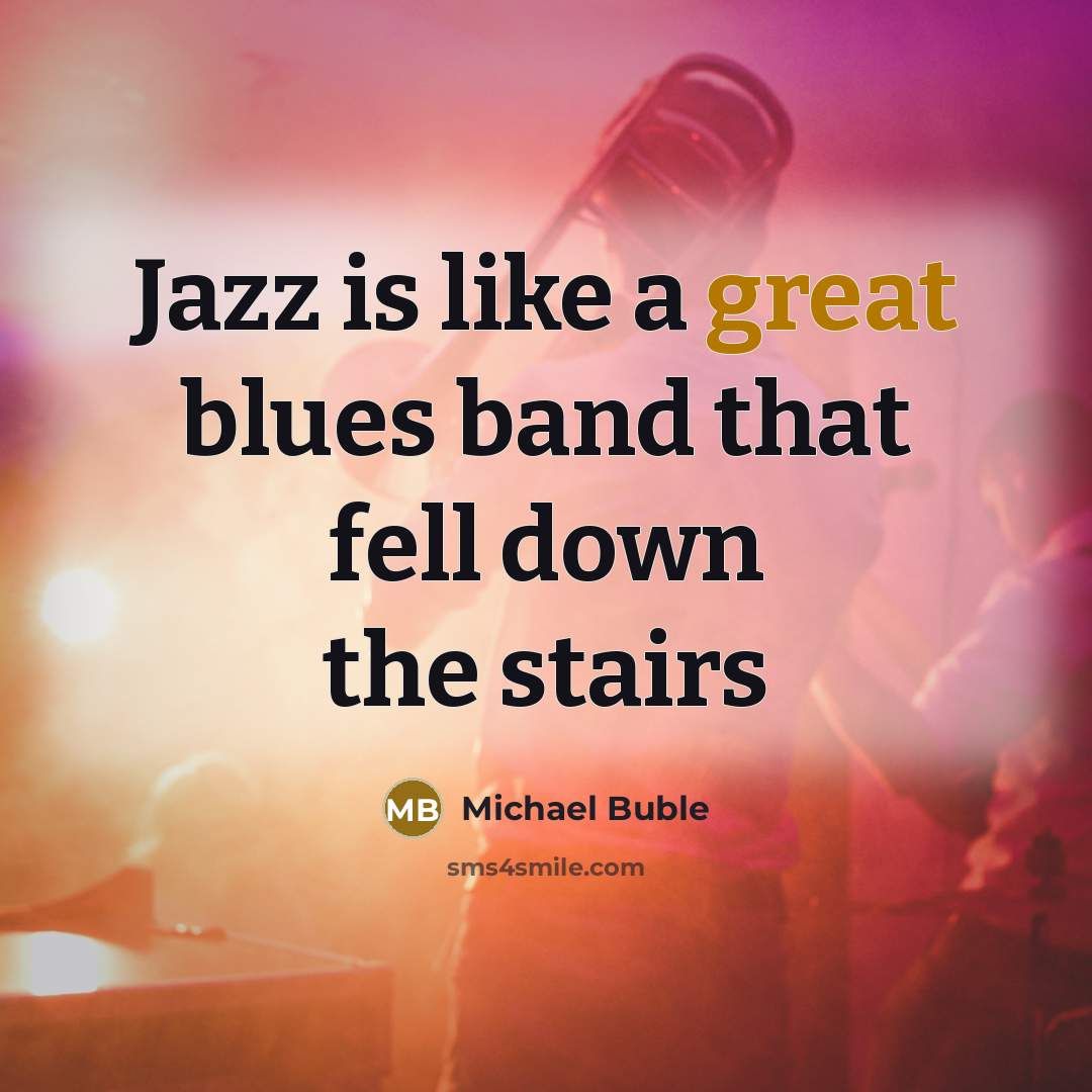 “Jazz is like a great blues band that fell down…” quote by Michael Buble