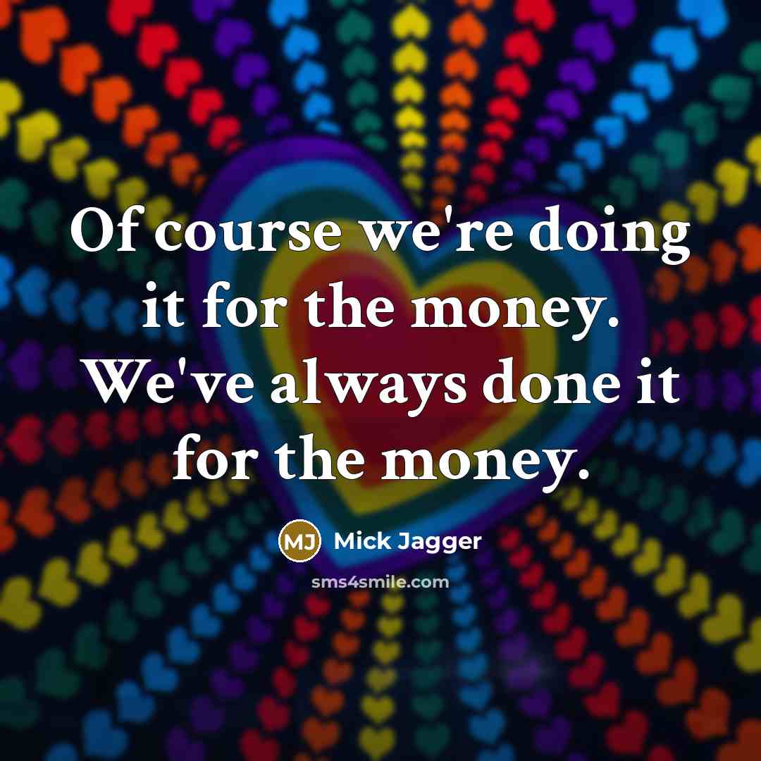 “Of course we're doing it for the money. We've always…” quote by Mick Jagger
