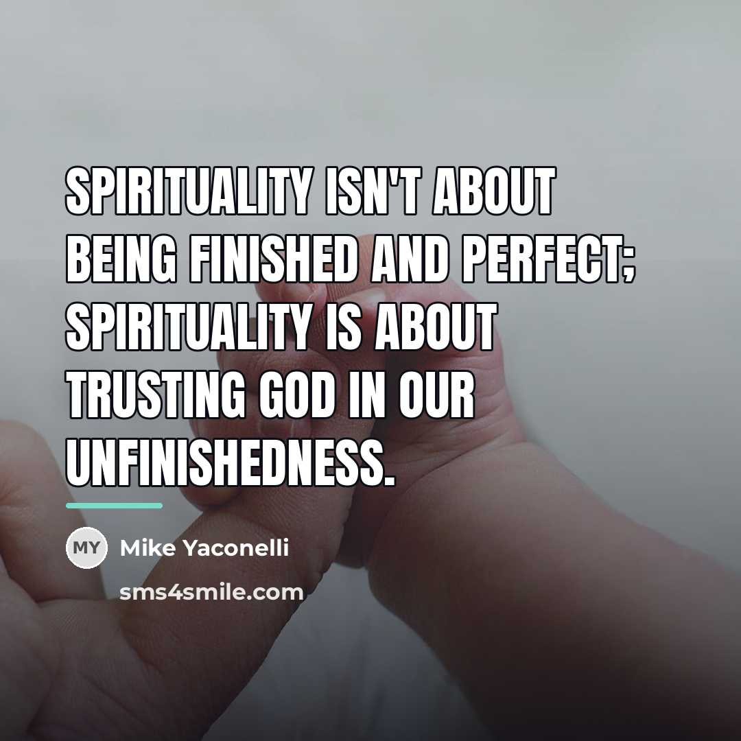 “Spirituality isn't about being finished and perfect; spirituality is about…” quote by Mike Yaconelli