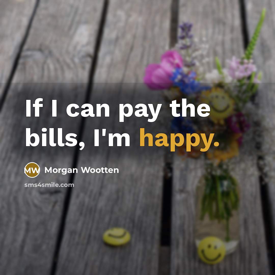 “If I can pay the bills, I'm happy.…” quote by Morgan Wootten