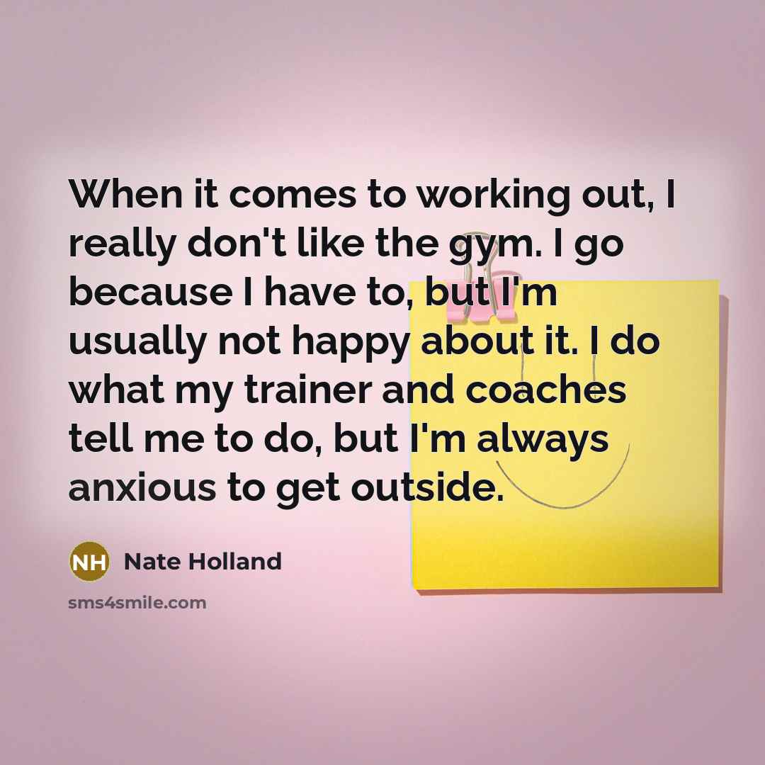 “When it comes to working out, I really don't like…” quote by Nate Holland