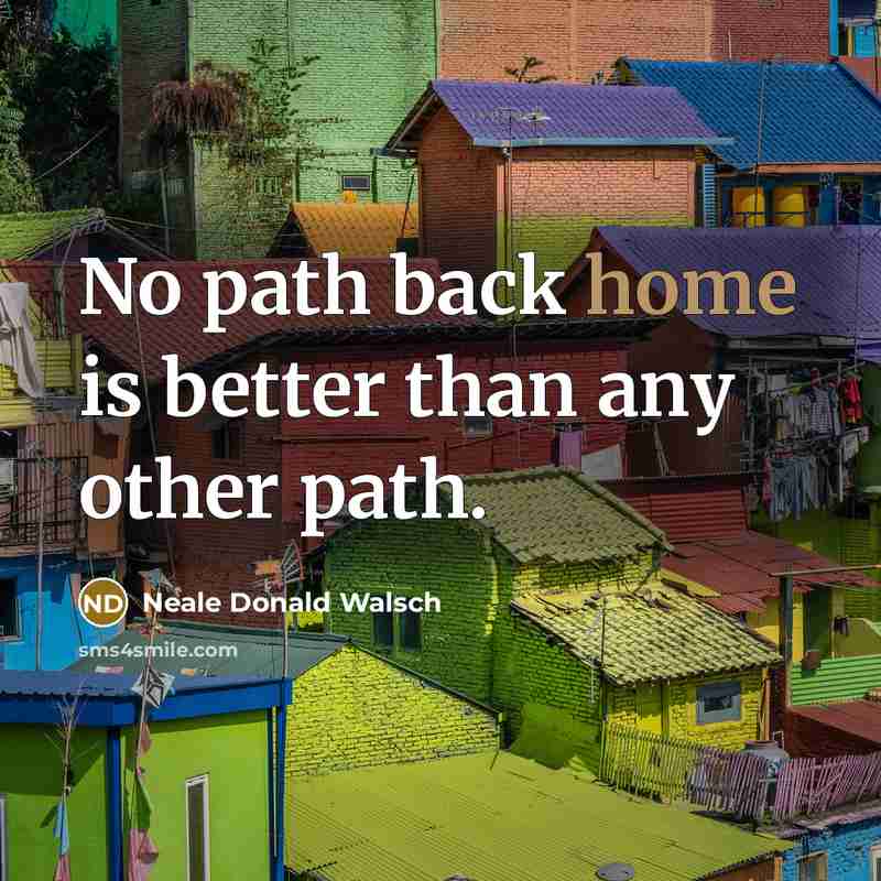 “No path back home is better than any other path.…” quote by Neale Donald Walsch