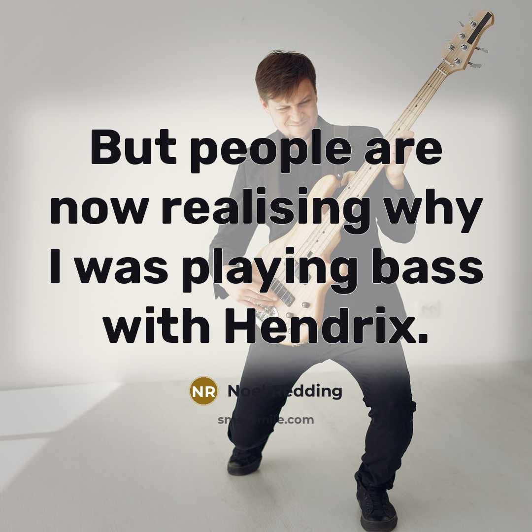 “But people are now realising why I was playing bass…” quote by Noel Redding