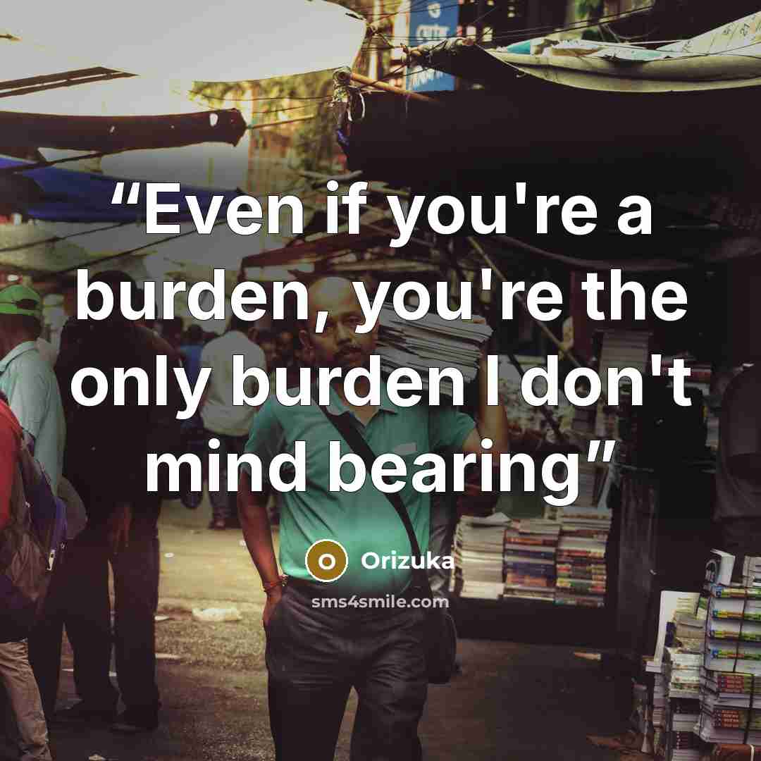 “Even if you're a burden, you're the only burden I don't mind bearing” quote by Orizuka