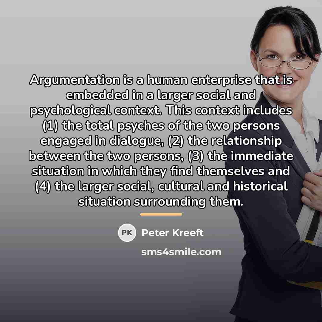 “Argumentation is a human enterprise that is embedded in a…” quote by Peter Kreeft