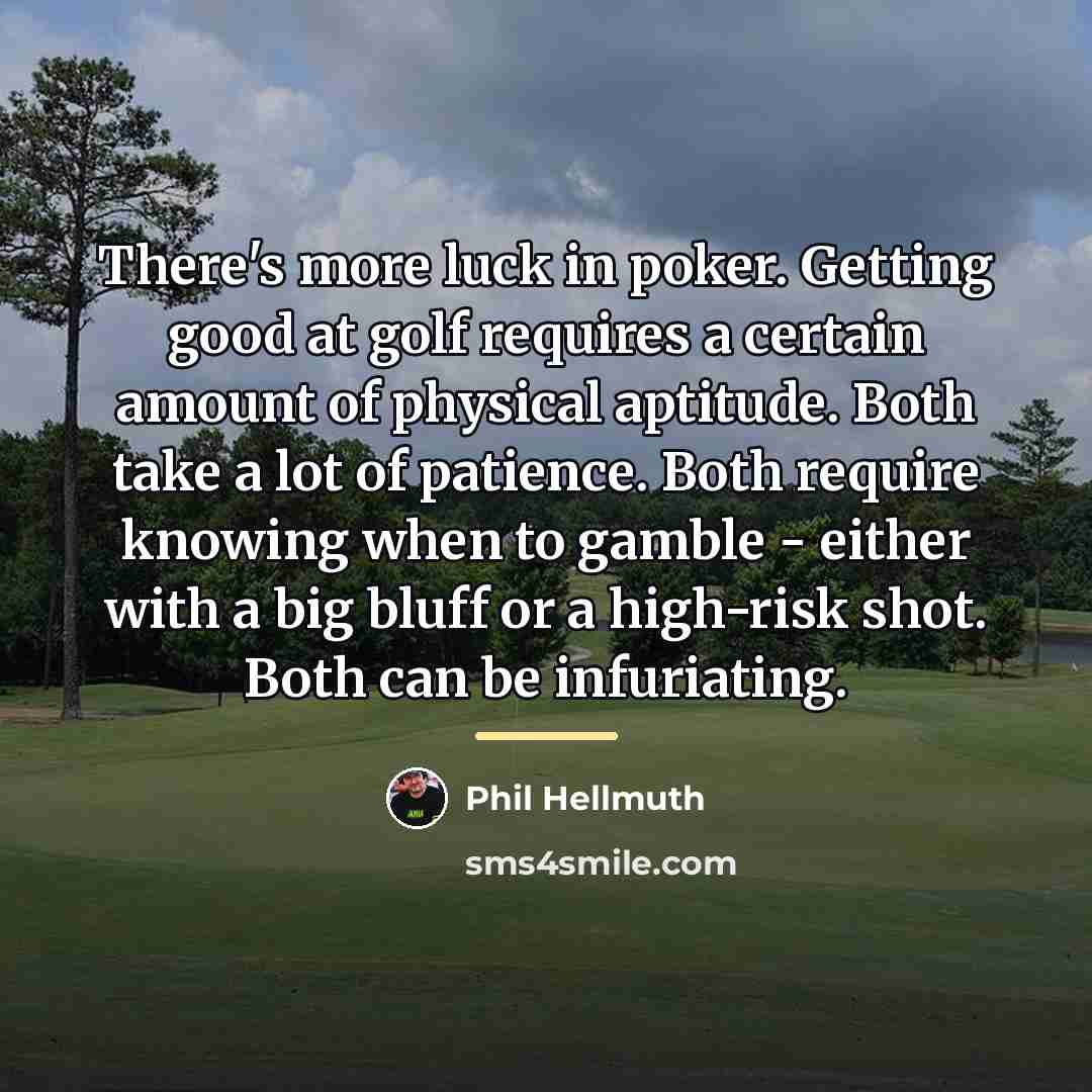 “There's more luck in poker. Getting good at golf requires…” quote by Phil Hellmuth