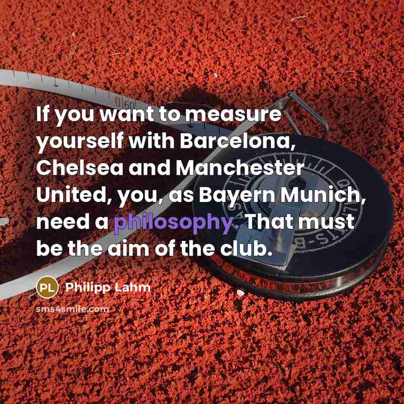 “If you want to measure yourself with Barcelona, Chelsea and…” quote by Philipp Lahm