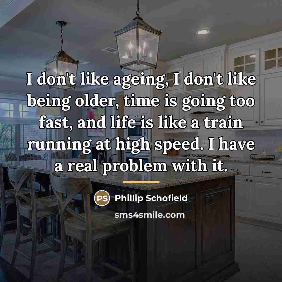 “I don't like ageing, I don't like being older, time…” quote by Phillip Schofield