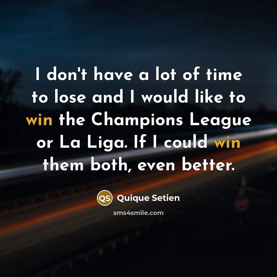 “I don't have a lot of time to lose and…” quote by Quique Setien