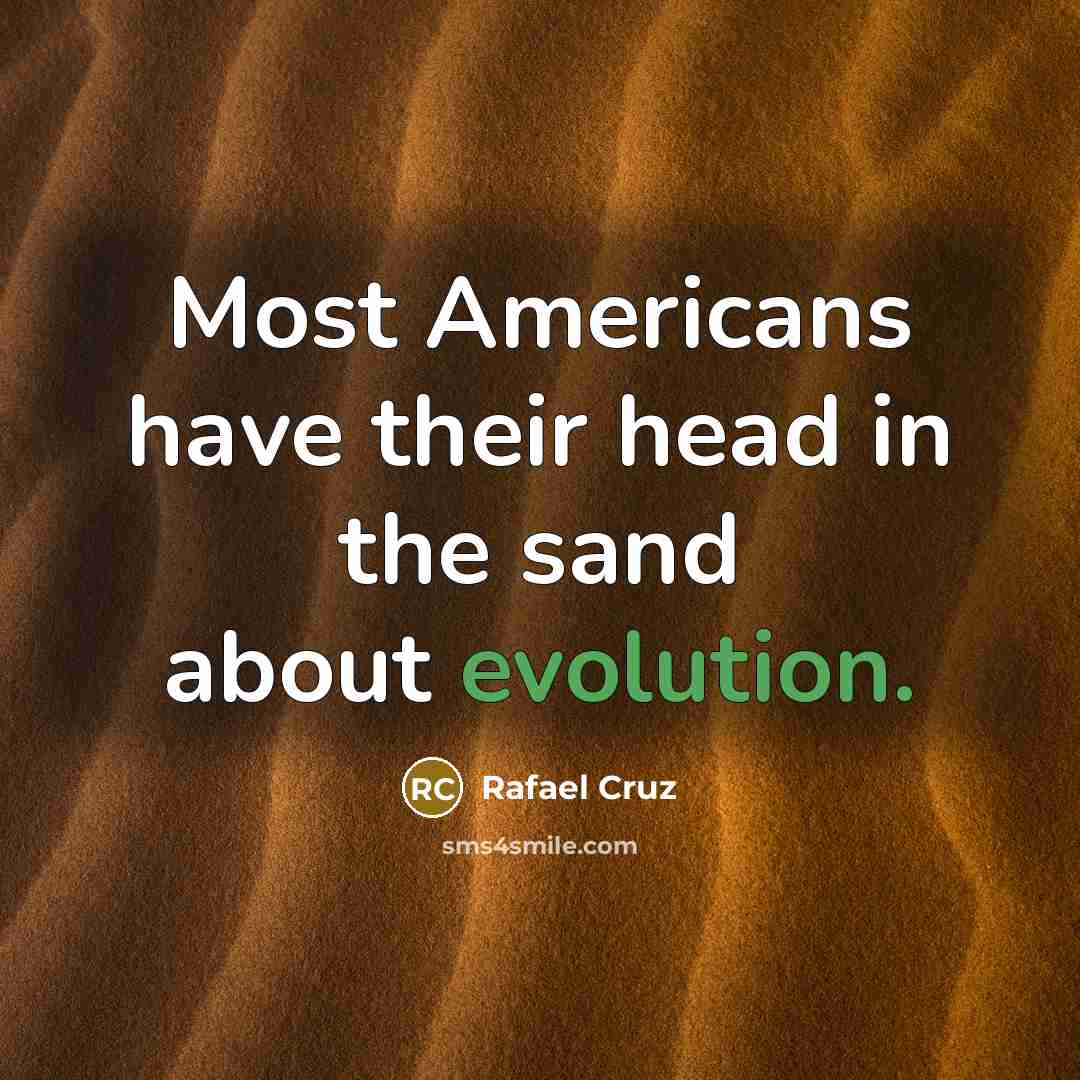 “Most Americans have their head in the sand about evolution.” quote by Rafael Cruz