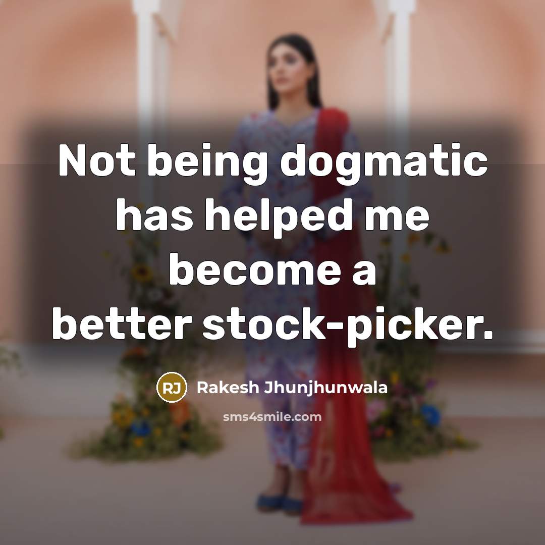 “Not being dogmatic has helped me become a better stock-picker.…” quote by Rakesh Jhunjhunwala