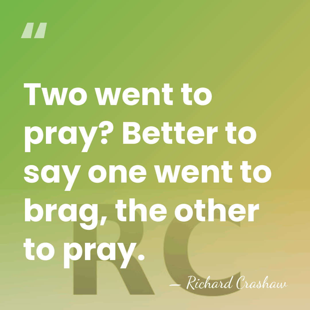 Two went to pray? Better to say one went to brag, the&hellip; - Richard Crashaw