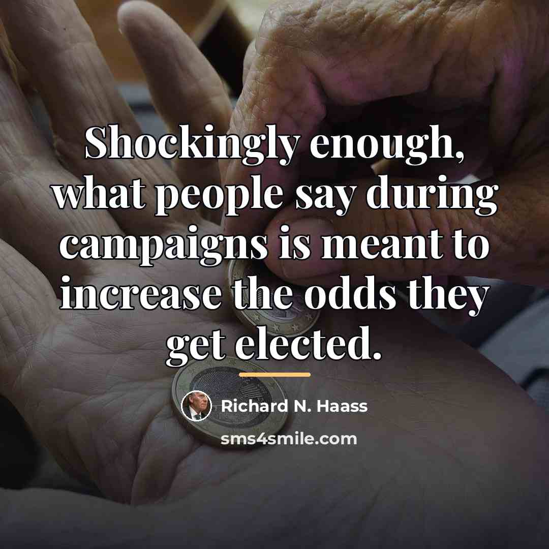 “Shockingly enough, what people say during campaigns is meant to…” quote by Richard N. Haass