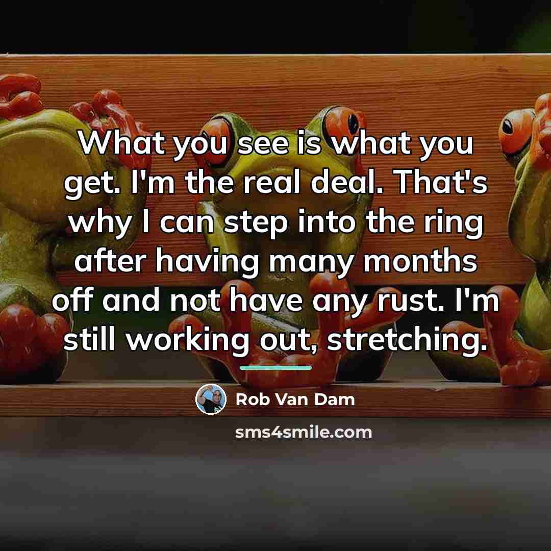 “What you see is what you get. I'm the real…” quote by Rob Van Dam
