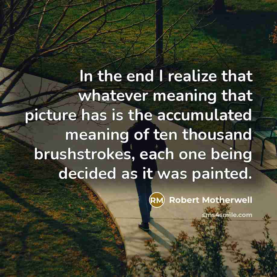 “In the end I realize that whatever meaning that picture…” quote by Robert Motherwell