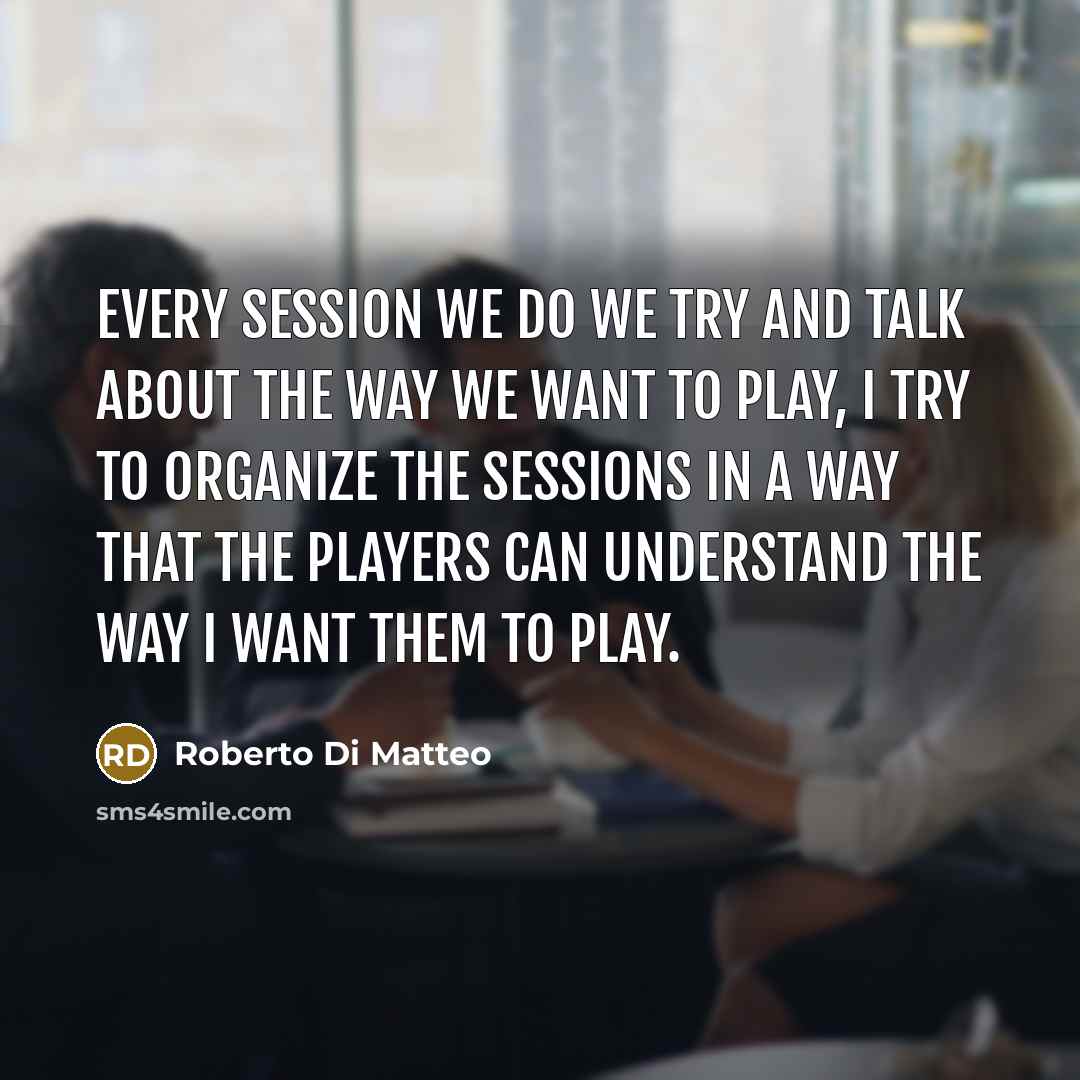 “Every session we do we try and talk about the…” quote by Roberto Di Matteo