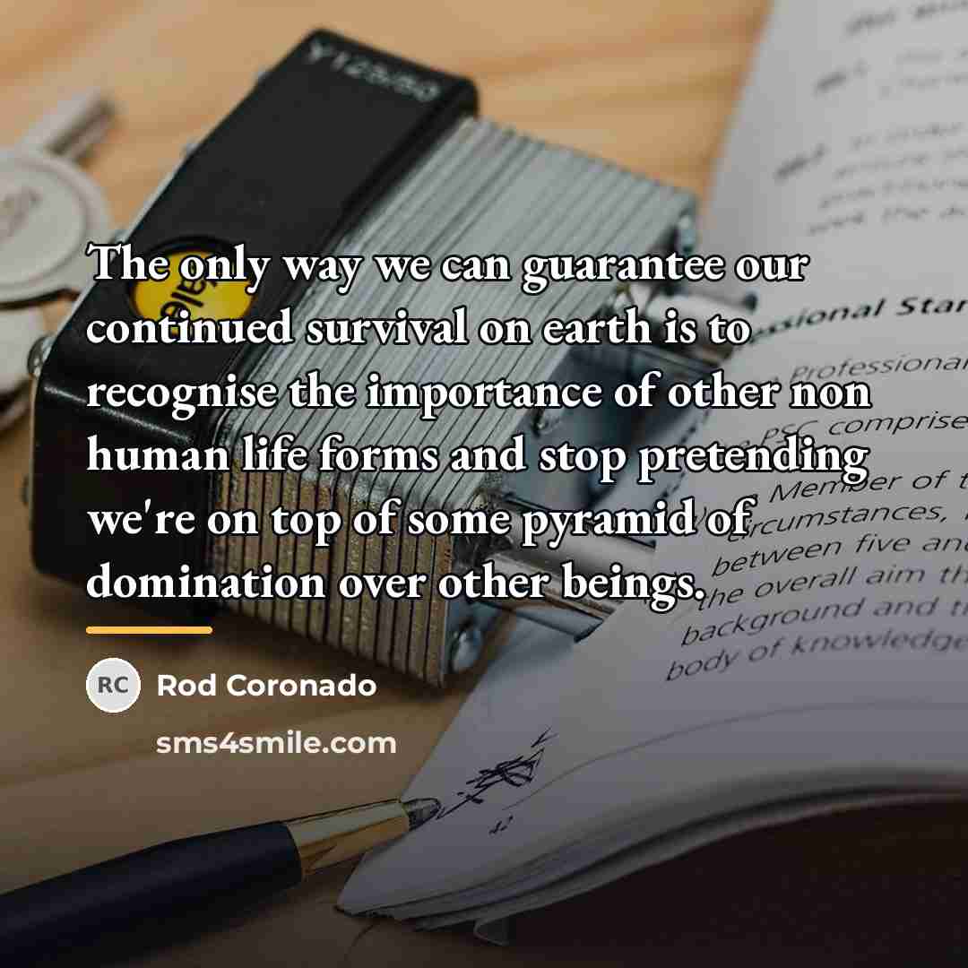 “The only way we can guarantee our continued survival on…” quote by Rod Coronado