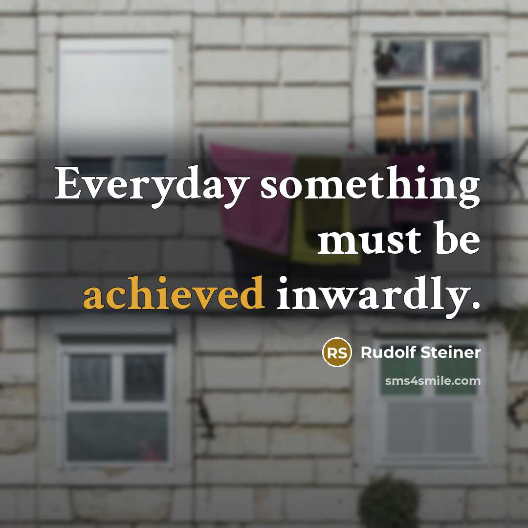 “Everyday something must be achieved inwardly.” quote by Rudolf Steiner