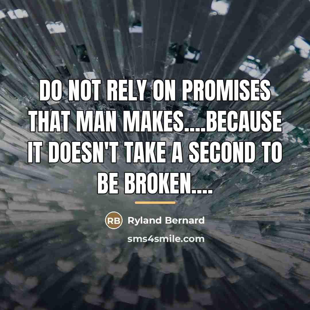 “Do Not Rely On Promises That Man Makes....Because It Doesn't…” quote by Ryland Bernard