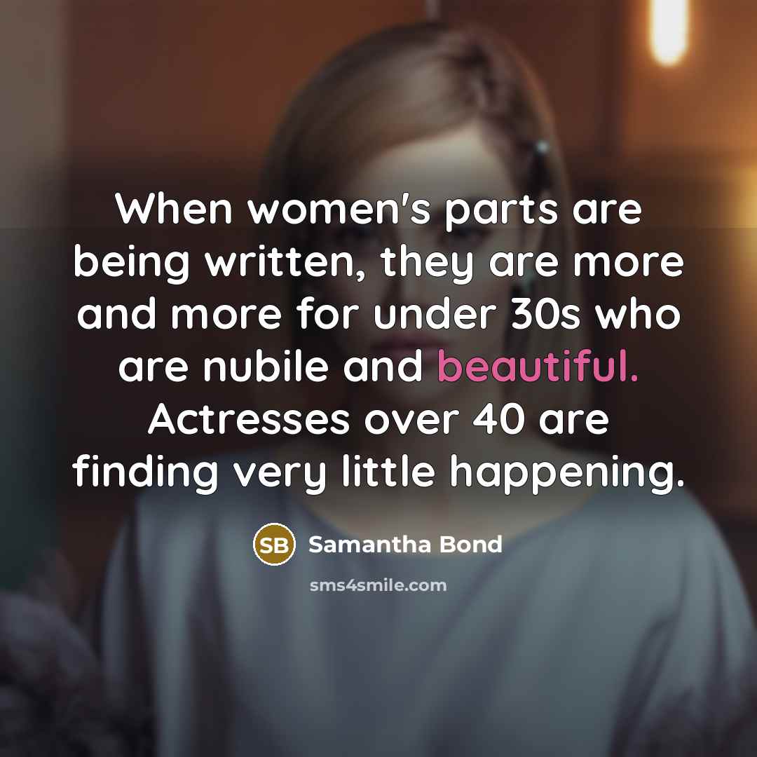 “When women's parts are being written, they are more and…” quote by Samantha Bond