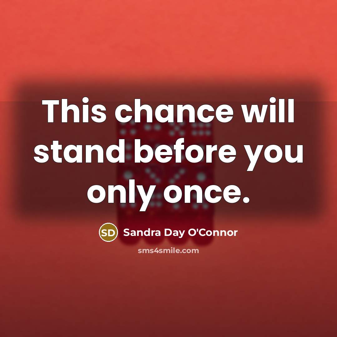 “This chance will stand before you only once.…” quote by Sandra Day O'Connor