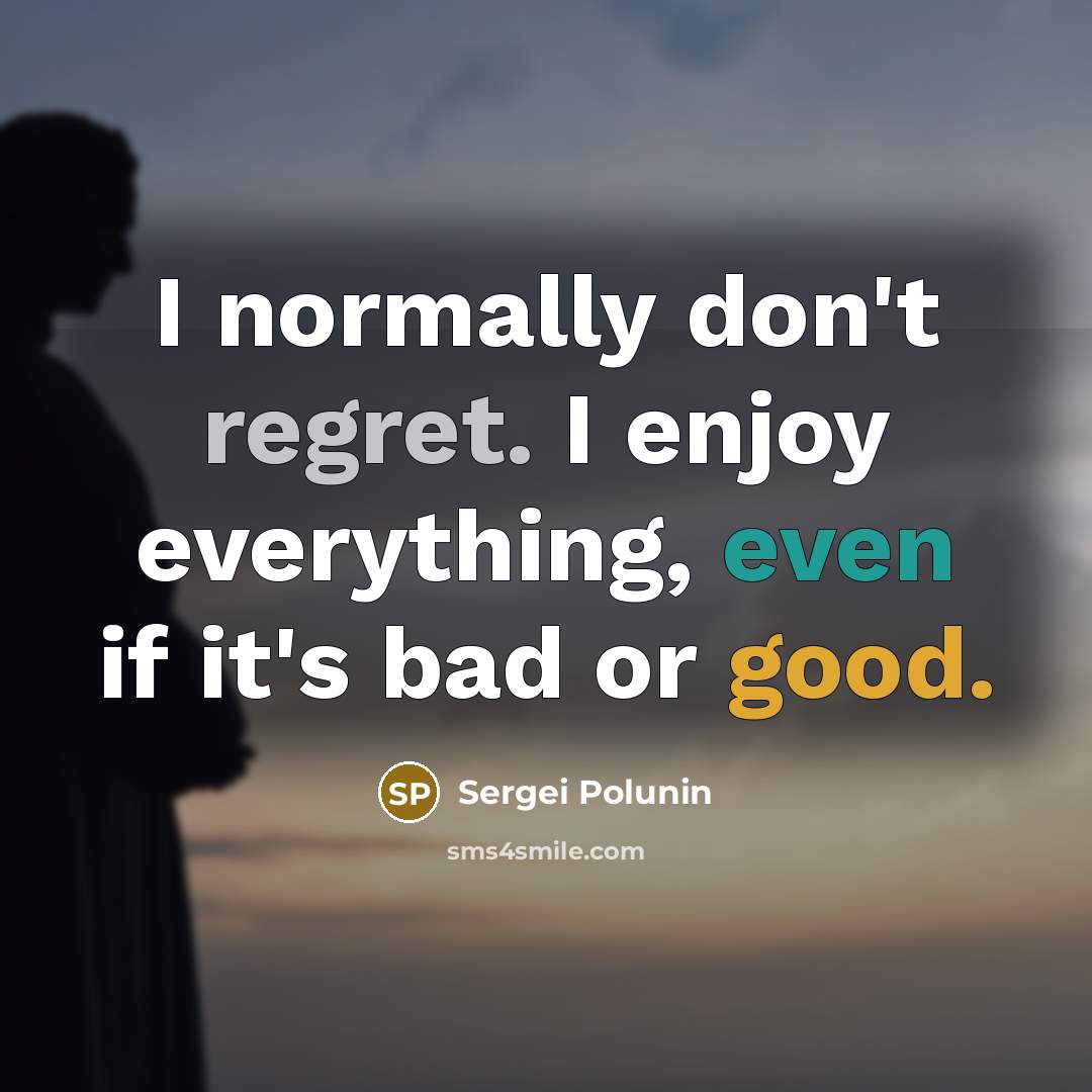 “I normally don't regret. I enjoy everything, even if it's…” quote by Sergei Polunin