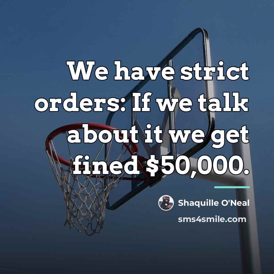 “We have strict orders: If we talk about it we…” quote by Shaquille O'Neal
