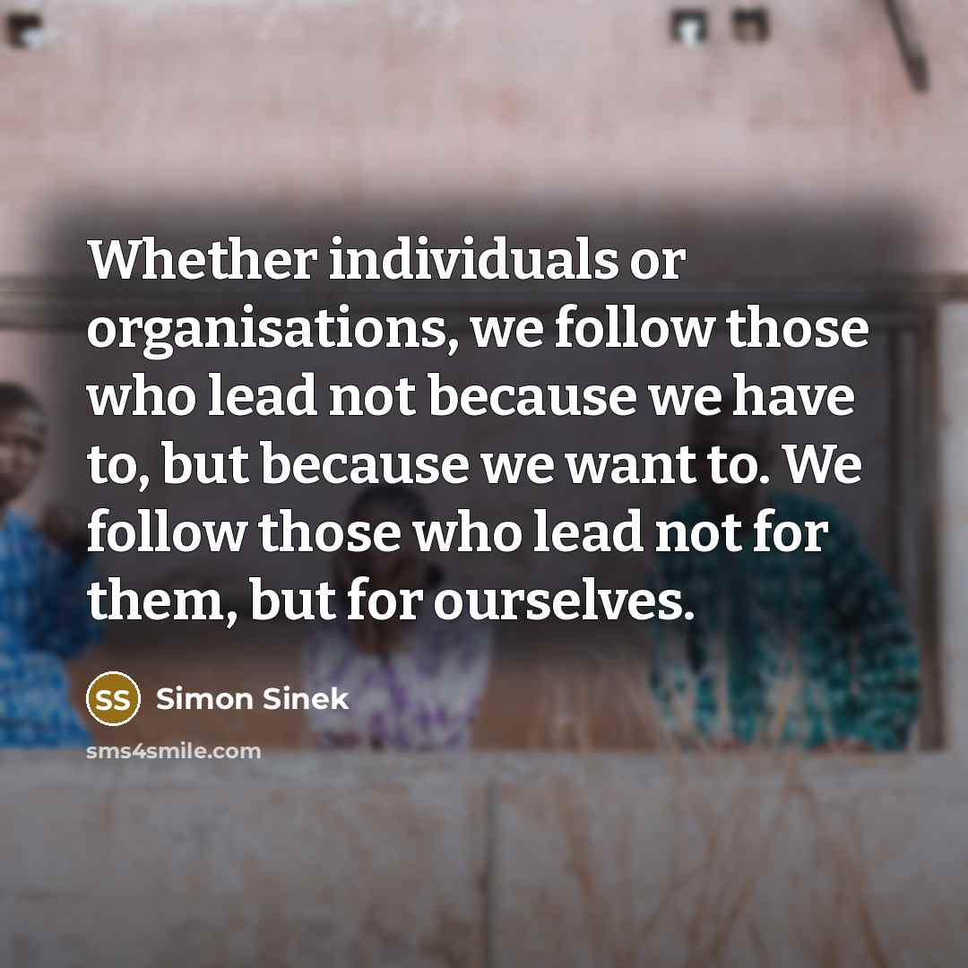 “Whether individuals or organisations, we follow those who lead not…” quote by Simon Sinek