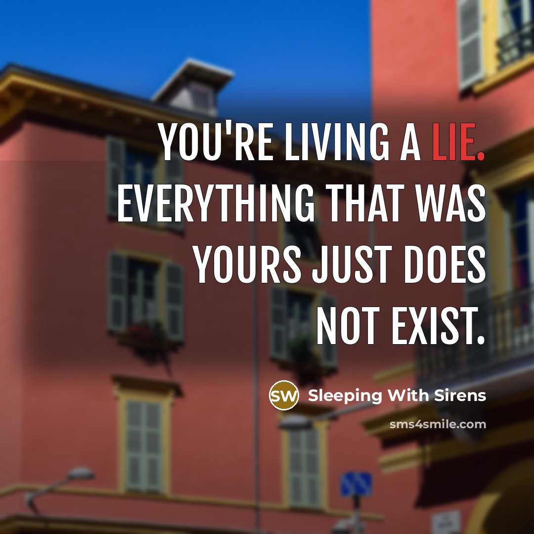 “You're living a lie. Everything that was yours just does not exist.” quote by Sleeping With Sirens