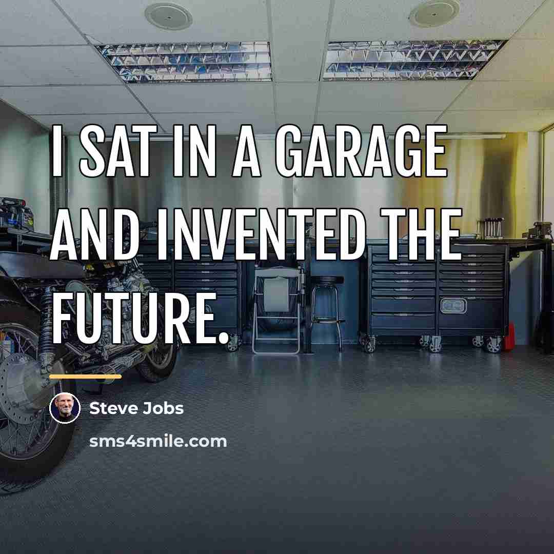 “I sat in a garage and invented the future.…” quote by Steve Jobs