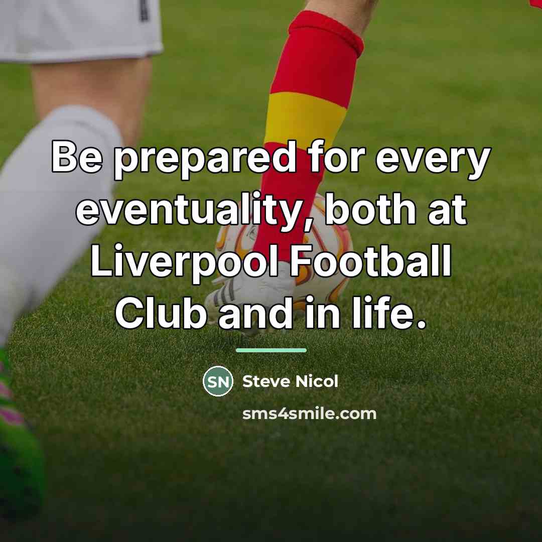 “Be prepared for every eventuality, both at Liverpool Football Club…” quote by Steve Nicol