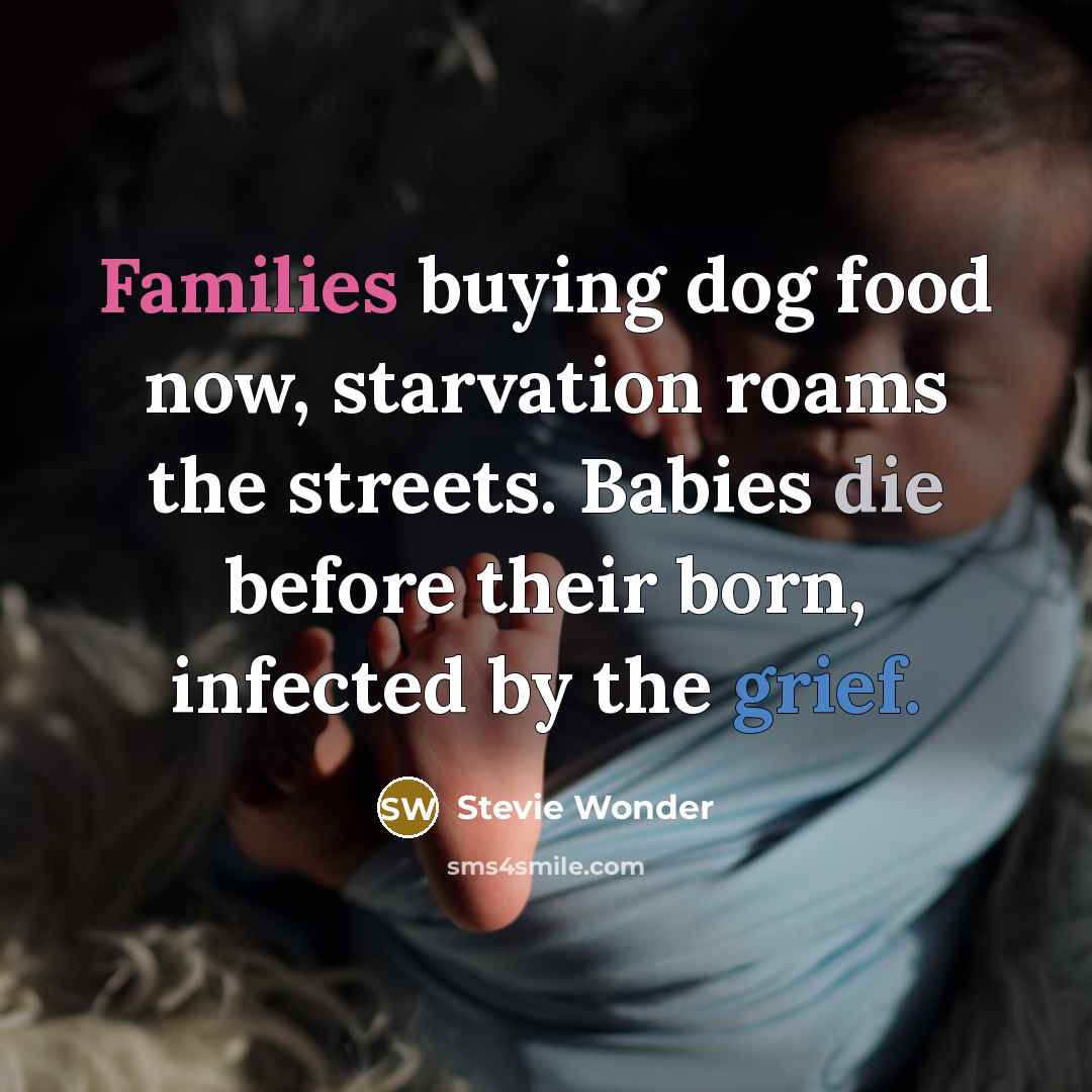 “Families buying dog food now, starvation roams the streets. Babies…” quote by Stevie Wonder