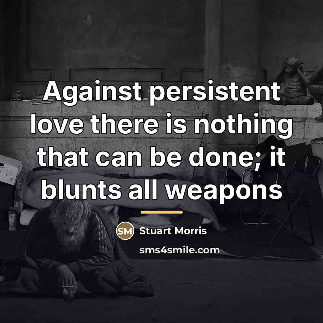 “Against persistent love there is nothing that can be done;…” quote by Stuart Morris