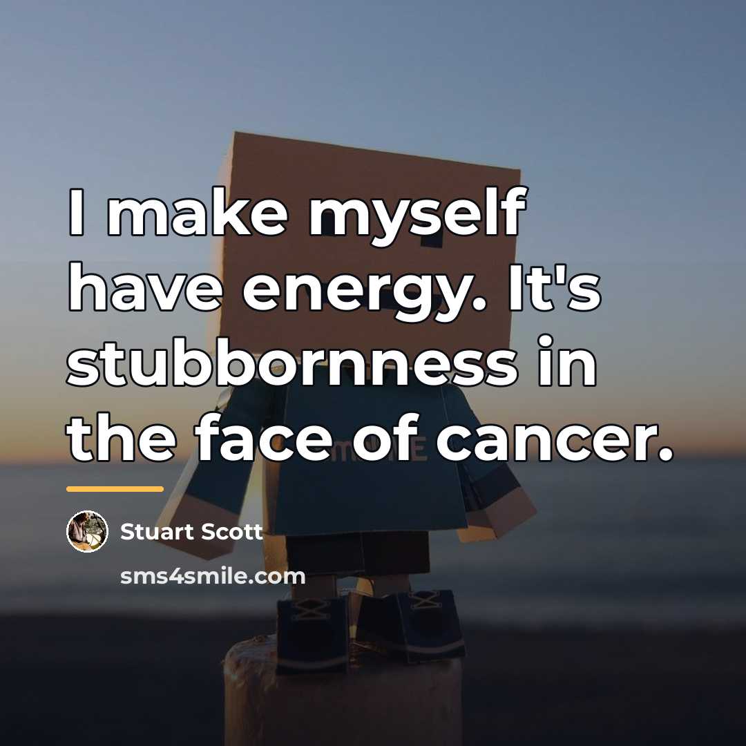 “I make myself have energy. It's stubbornness in the face…” quote by Stuart Scott