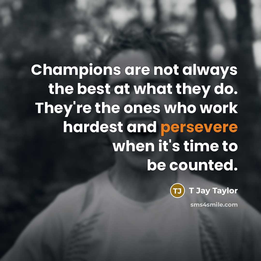 “Champions are not always the best at what they do.…” quote by T Jay Taylor