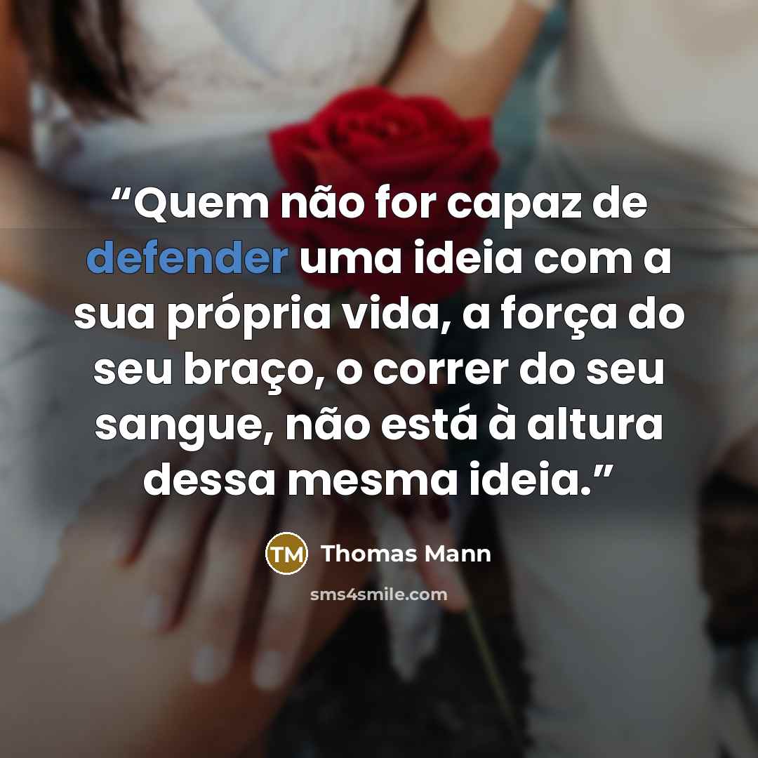“Quem não for capaz de defender uma ideia com a sua própria vida, a força do seu braço, o correr do seu sangue, não está à altura dessa mesma ideia.” quote by Thomas Mann