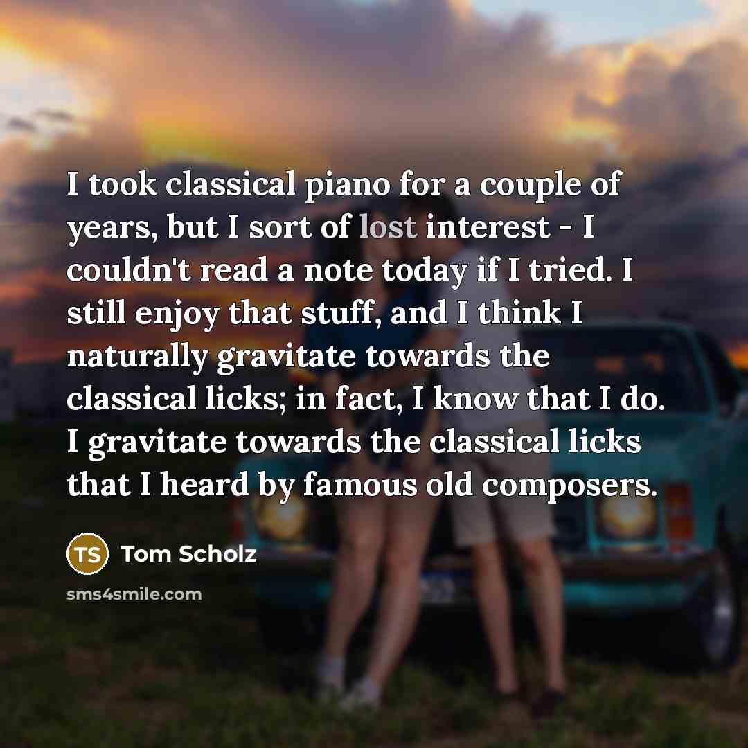 “I took classical piano for a couple of years, but…” quote by Tom Scholz