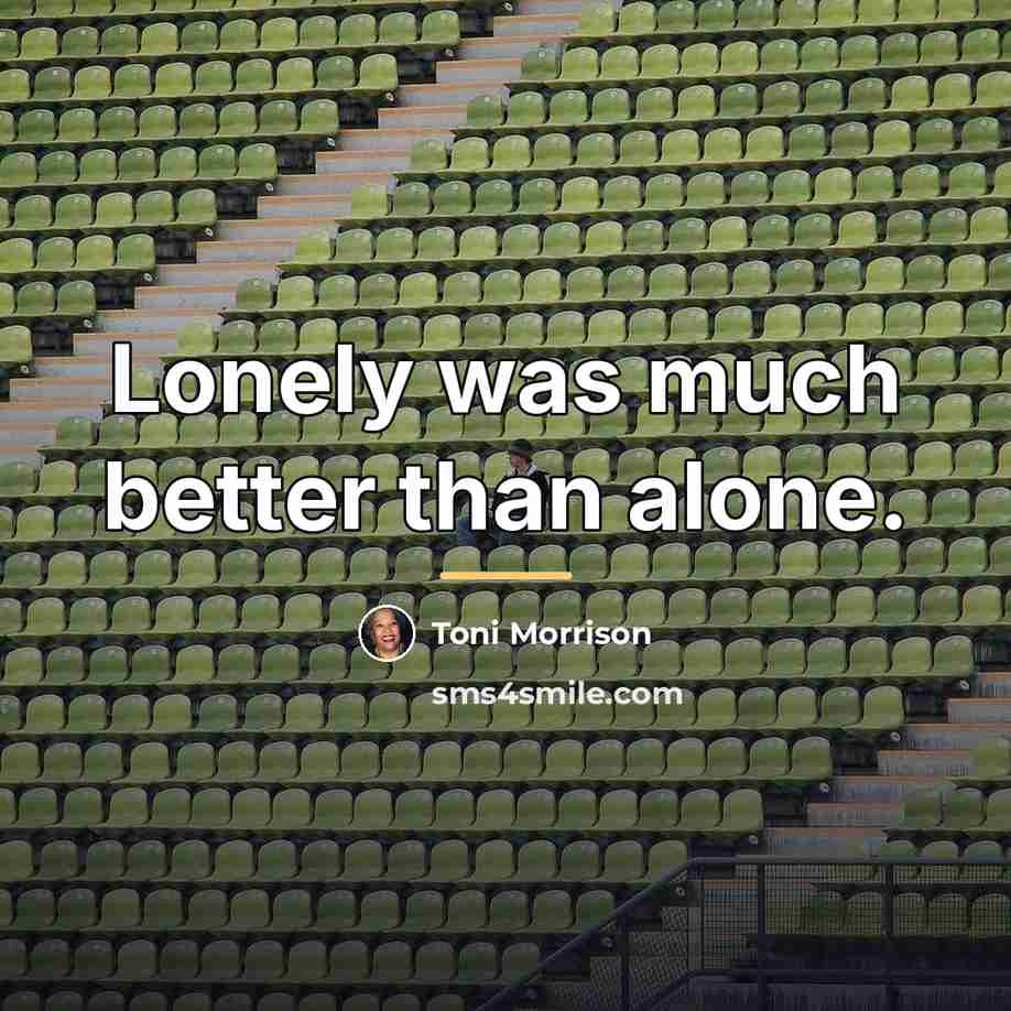 “Lonely was much better than alone.…” quote by Toni Morrison
